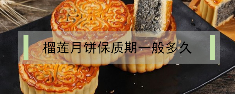 榴蓮月餅保質(zhì)期一般多久