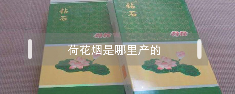 荷花煙是哪里產(chǎn)的