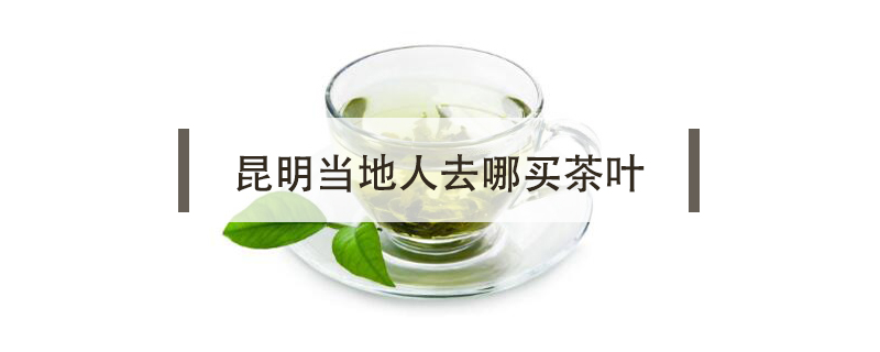 昆明當地人去哪買茶葉