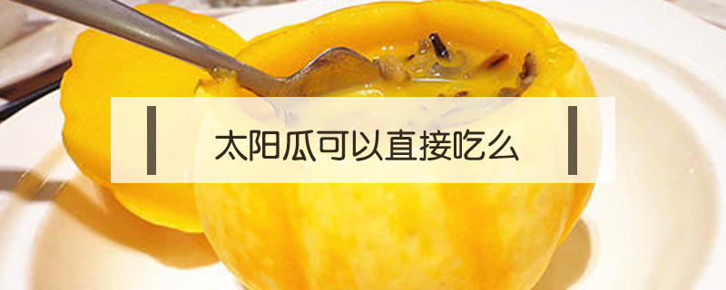 太陽(yáng)瓜可以直接吃么