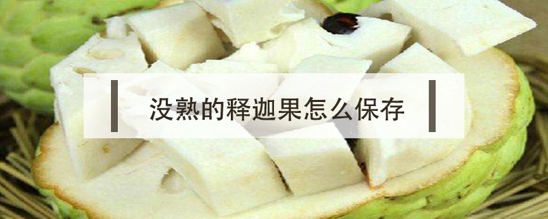 沒熟的釋迦果怎么保存