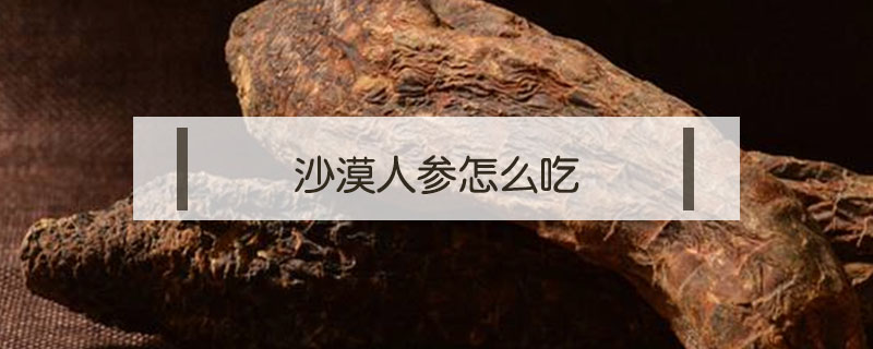 沙漠人參怎么吃