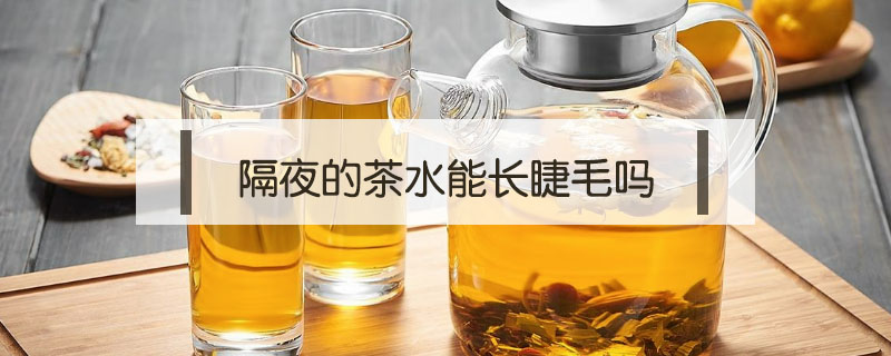 隔夜的茶水能長(zhǎng)睫毛嗎