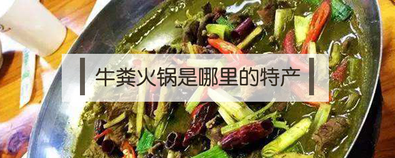 牛糞火鍋是哪里的特產(chǎn)