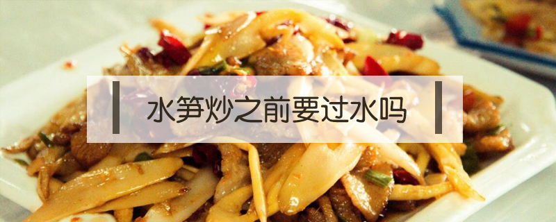 水筍炒之前要過(guò)水嗎