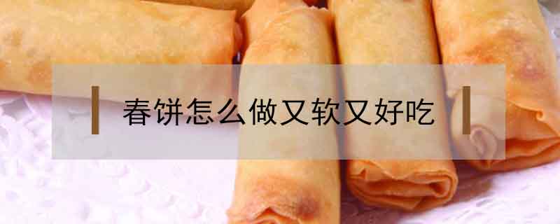 春餅怎么做又軟又好吃