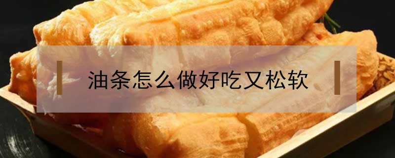 油條怎么做好吃又松軟