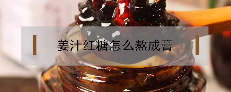 姜汁紅糖怎么熬成膏
