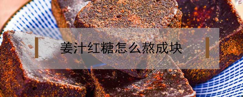 姜汁紅糖怎么熬成塊