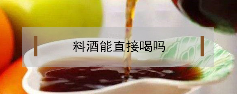料酒能直接喝嗎