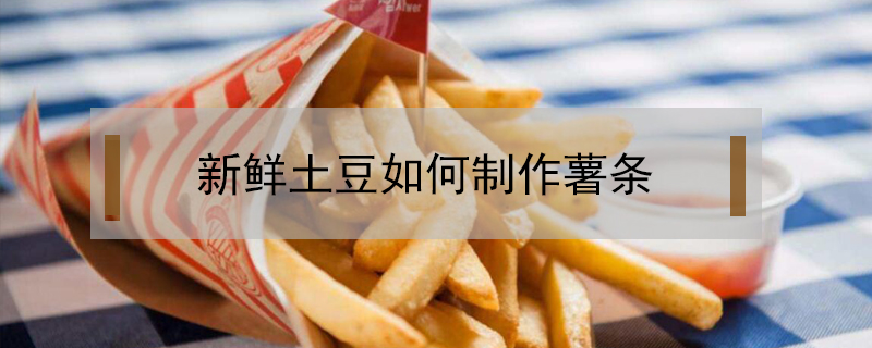 新鮮土豆如何制作薯?xiàng)l