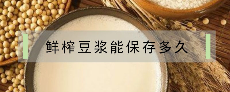 鮮榨豆?jié){能保存多久