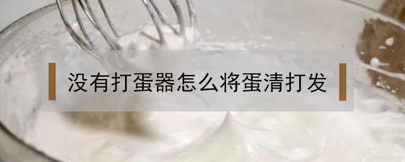 沒有打蛋器怎么將蛋清打發