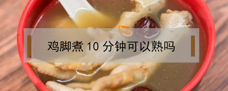 雞腳煮10分鐘可以熟嗎