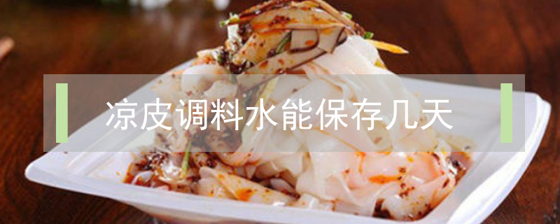 涼皮調(diào)料水能保存幾天