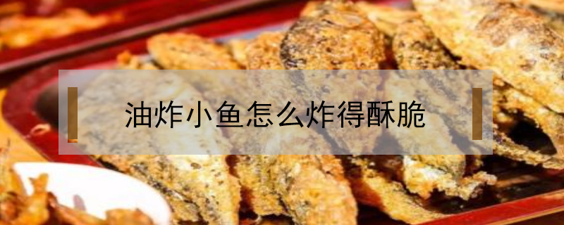 油炸小魚(yú)怎么炸得酥脆