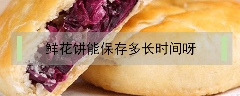 鮮花餅能保存多長時間呀