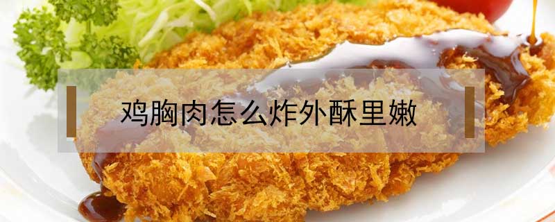 雞胸肉怎么炸外酥里嫩