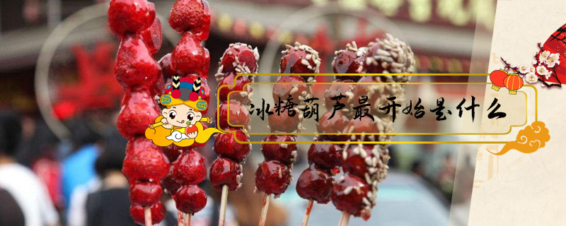 冰糖葫蘆最開(kāi)始是什么