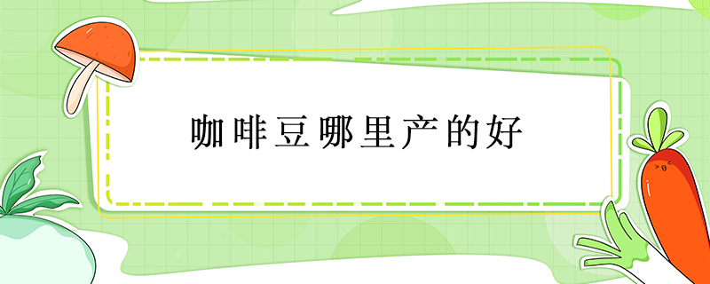 咖啡豆哪里產的好